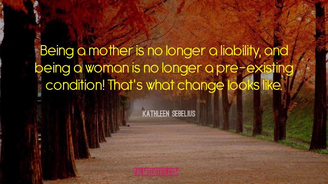 Kathleen Sebelius Quotes: Being a mother is no