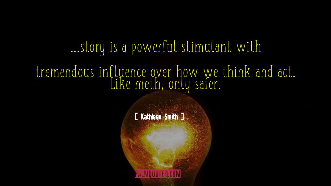 Kathleen Smith Quotes: ...story is a powerful stimulant
