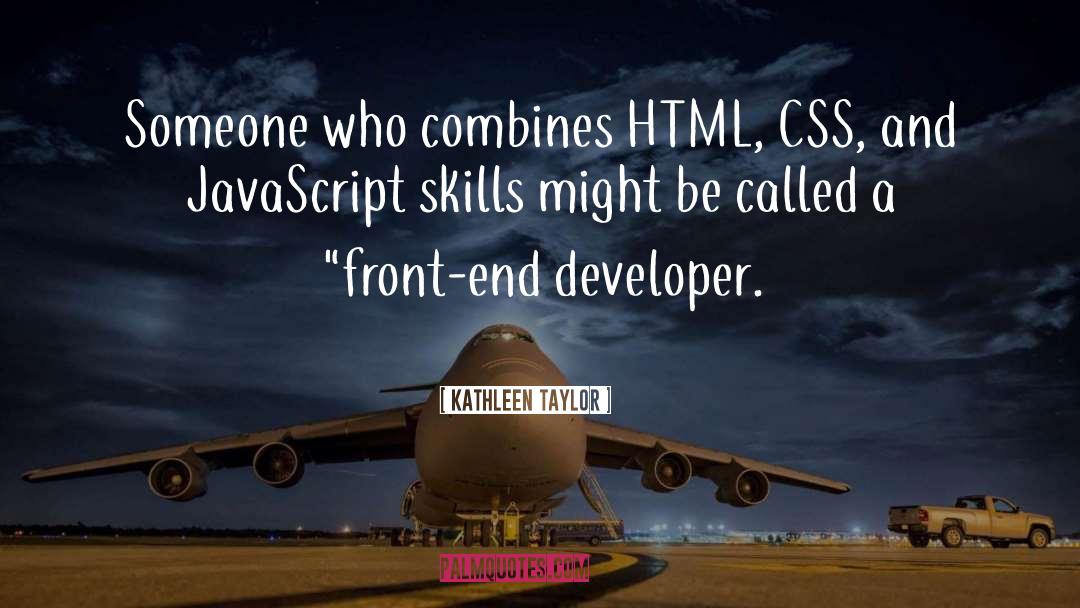 Kathleen Taylor Quotes: Someone who combines HTML, CSS,