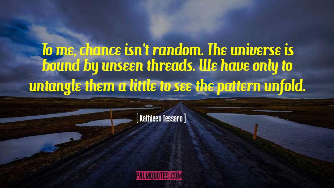 Kathleen Tessaro Quotes: To me, chance isn't random.