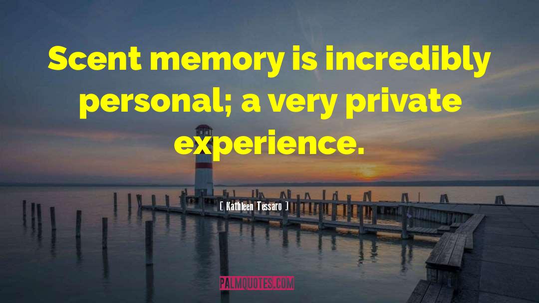 Kathleen Tessaro Quotes: Scent memory is incredibly personal;