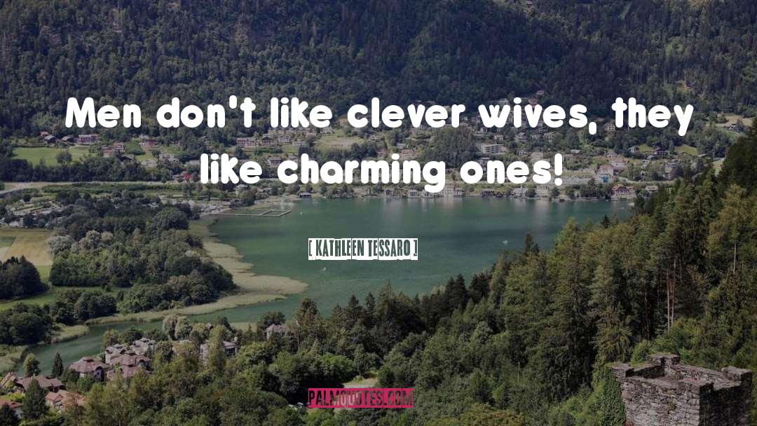 Kathleen Tessaro Quotes: Men don't like clever wives,