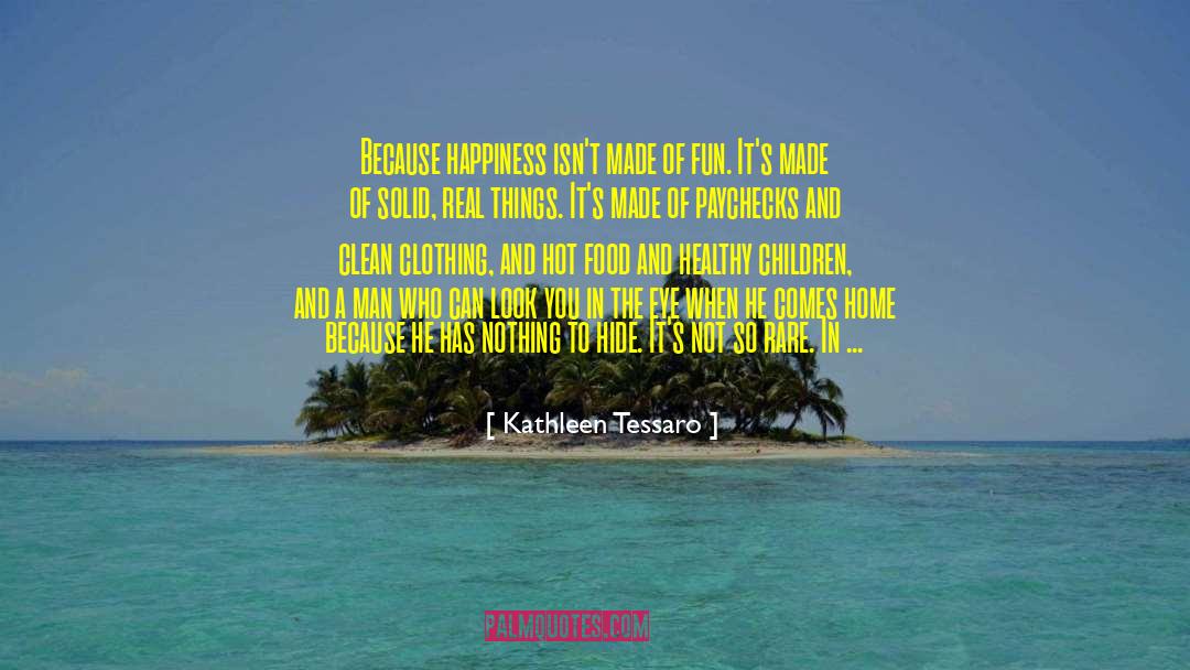 Kathleen Tessaro Quotes: Because happiness isn't made of