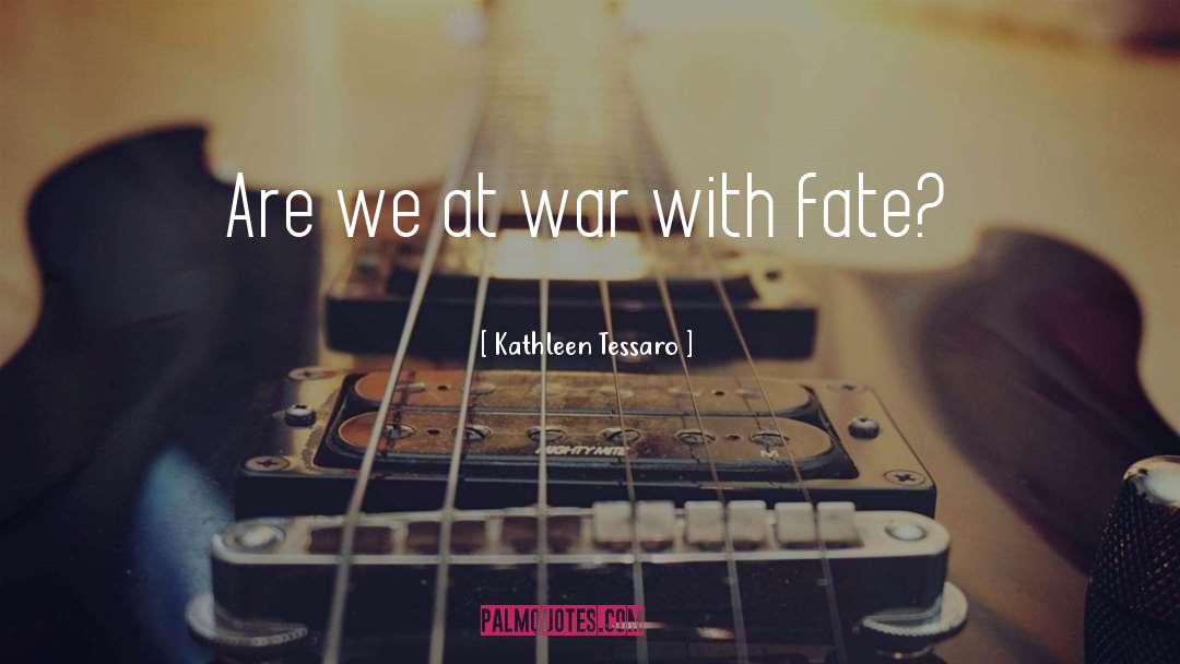 Kathleen Tessaro Quotes: Are we at war with