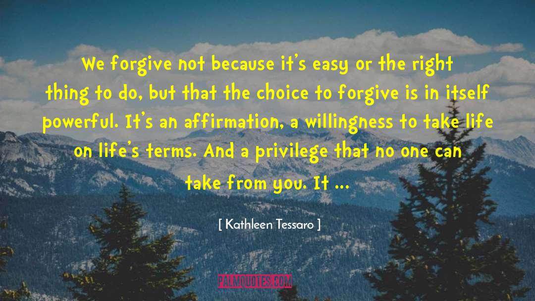 Kathleen Tessaro Quotes: We forgive not because it's