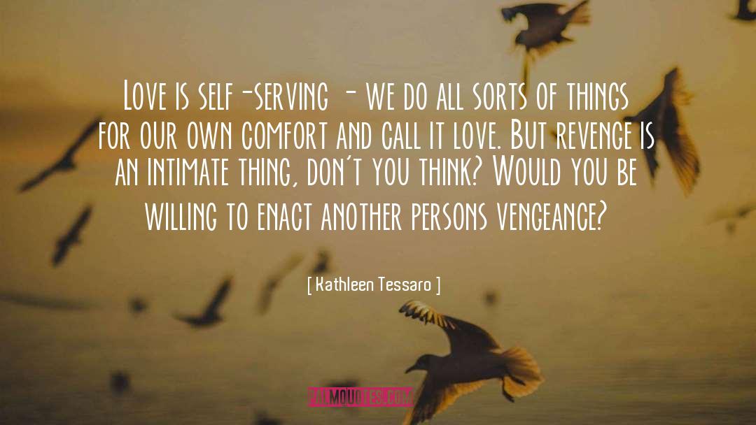 Kathleen Tessaro Quotes: Love is self-serving - we
