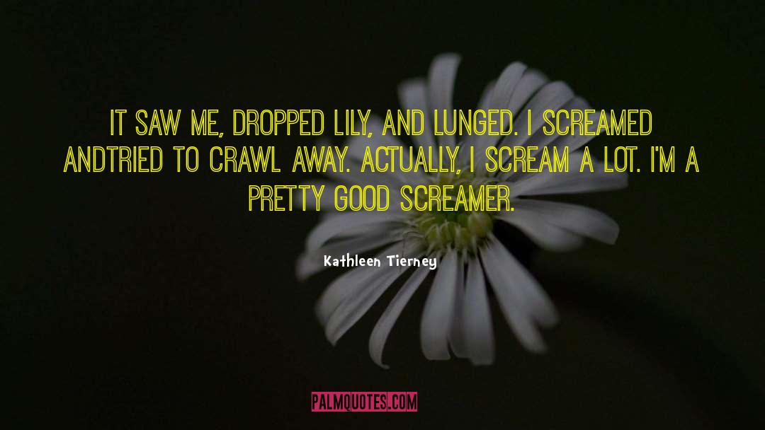 Kathleen Tierney Quotes: It saw me, dropped Lily,