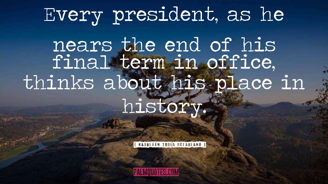 Kathleen Troia McFarland Quotes: Every president, as he nears