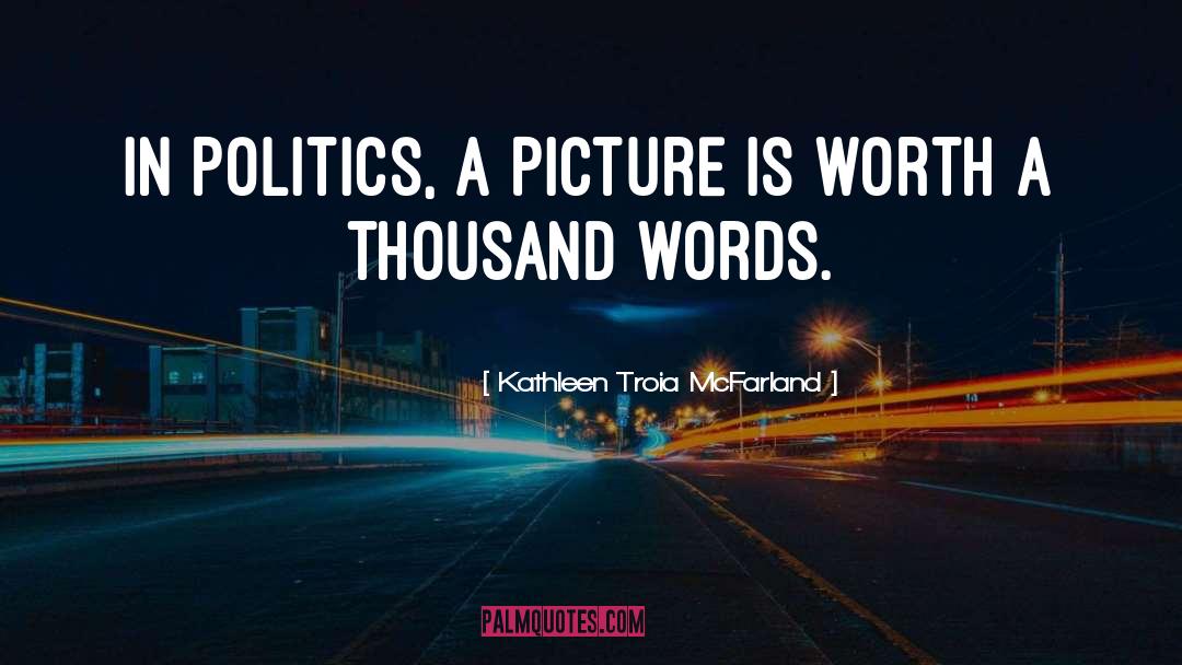 Kathleen Troia McFarland Quotes: In politics, a picture is