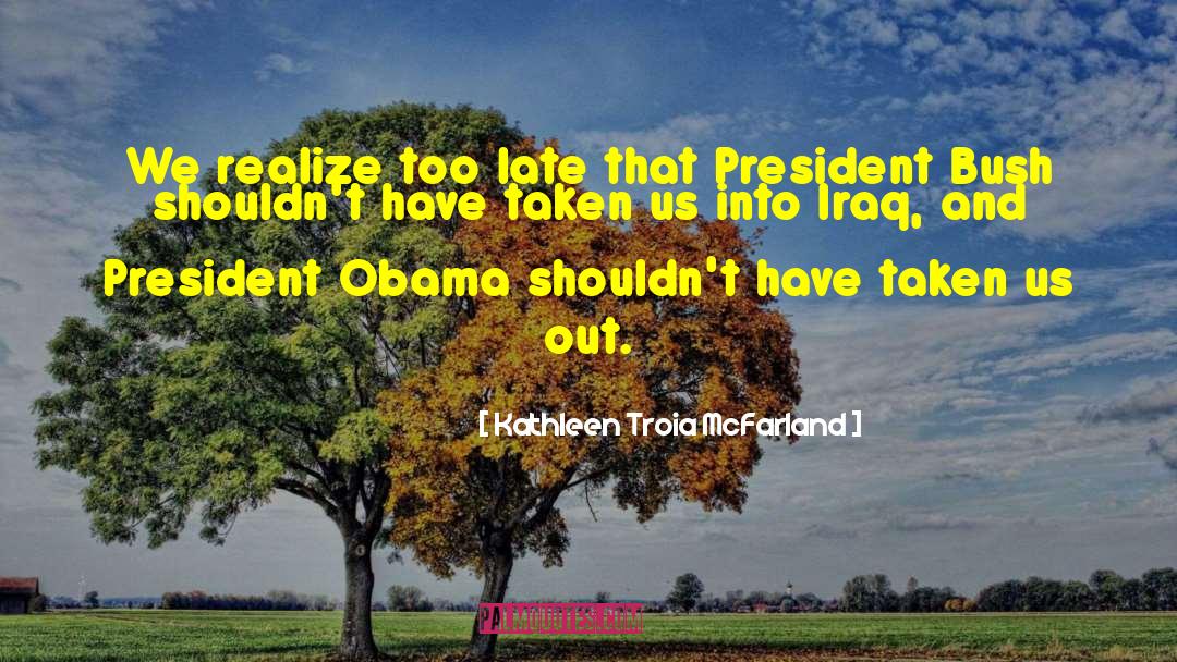 Kathleen Troia McFarland Quotes: We realize too late that