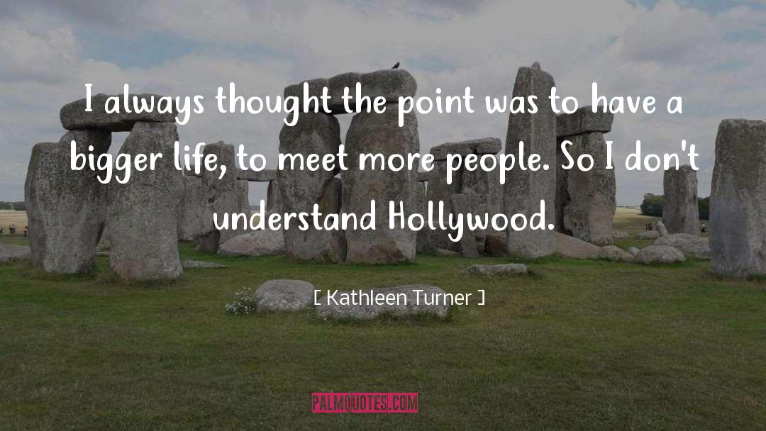 Kathleen Turner Quotes: I always thought the point