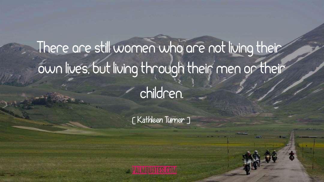 Kathleen Turner Quotes: There are still women who