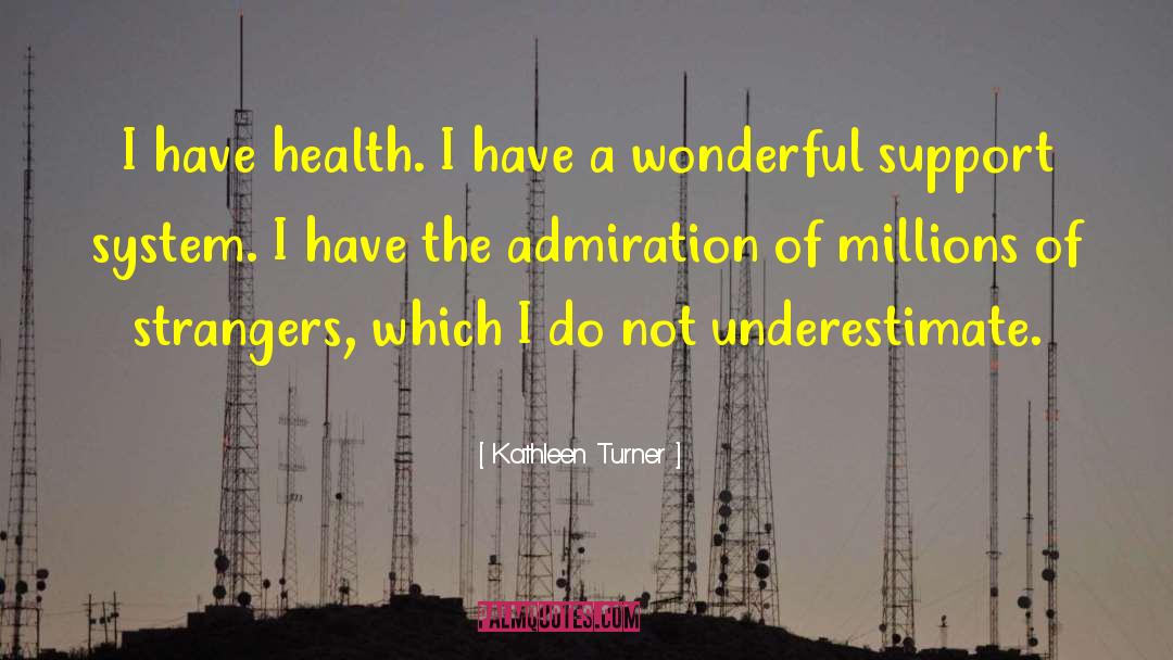 Kathleen Turner Quotes: I have health. I have