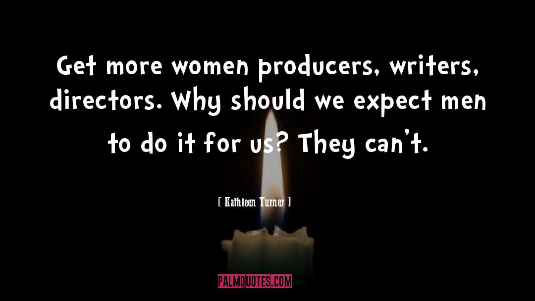 Kathleen Turner Quotes: Get more women producers, writers,