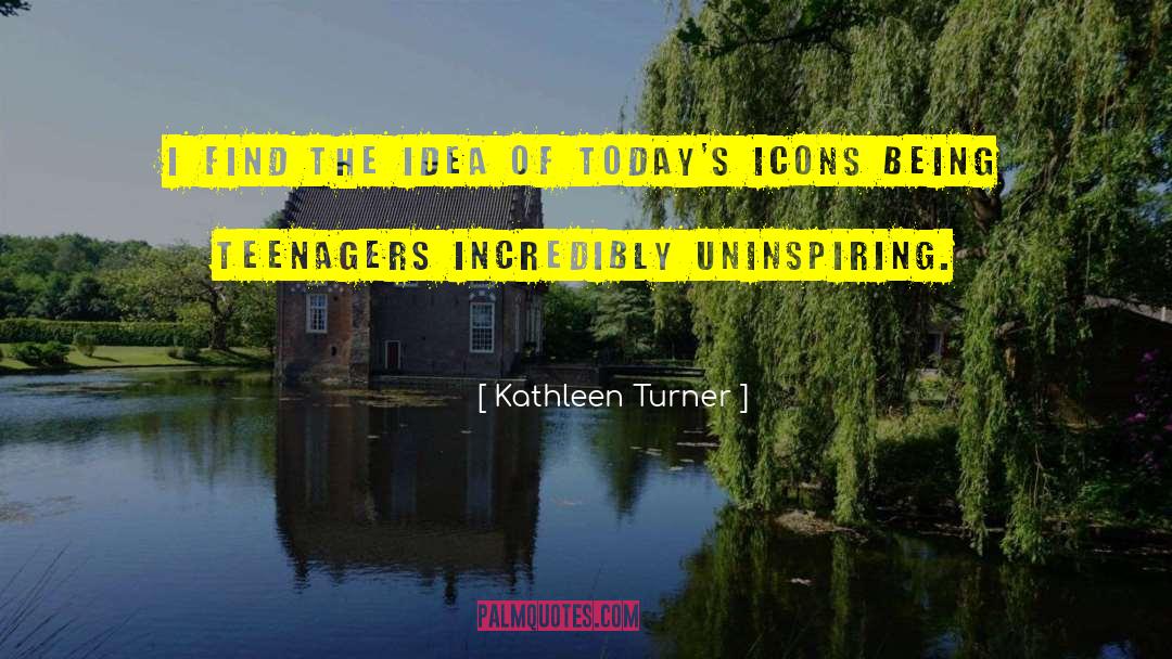 Kathleen Turner Quotes: I find the idea of