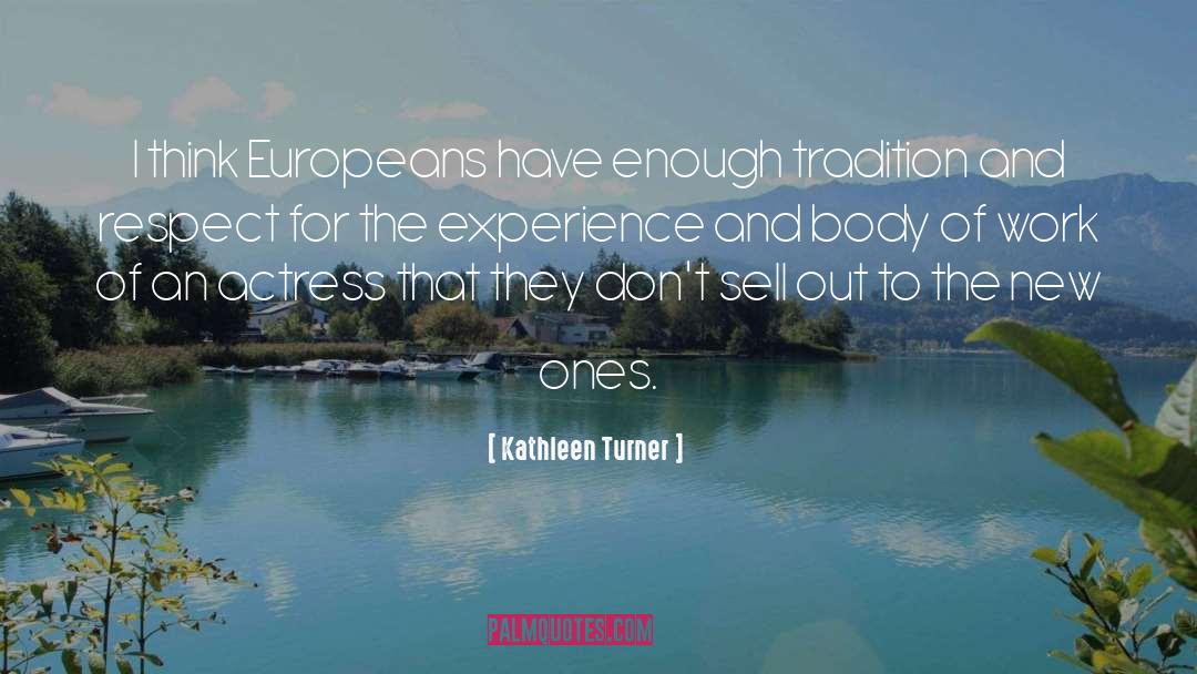 Kathleen Turner Quotes: I think Europeans have enough