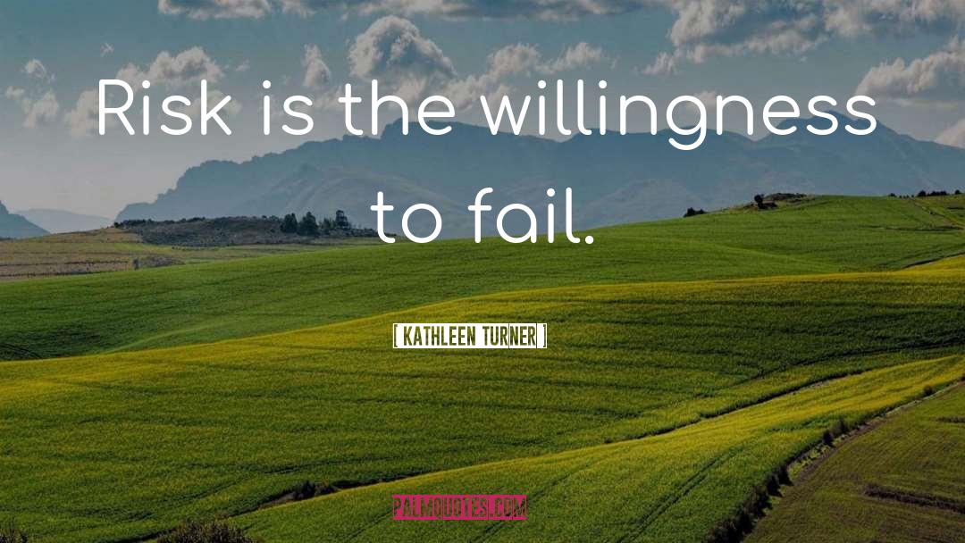 Kathleen Turner Quotes: Risk is the willingness to