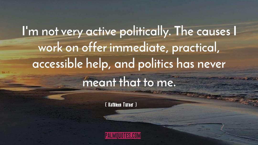 Kathleen Turner Quotes: I'm not very active politically.