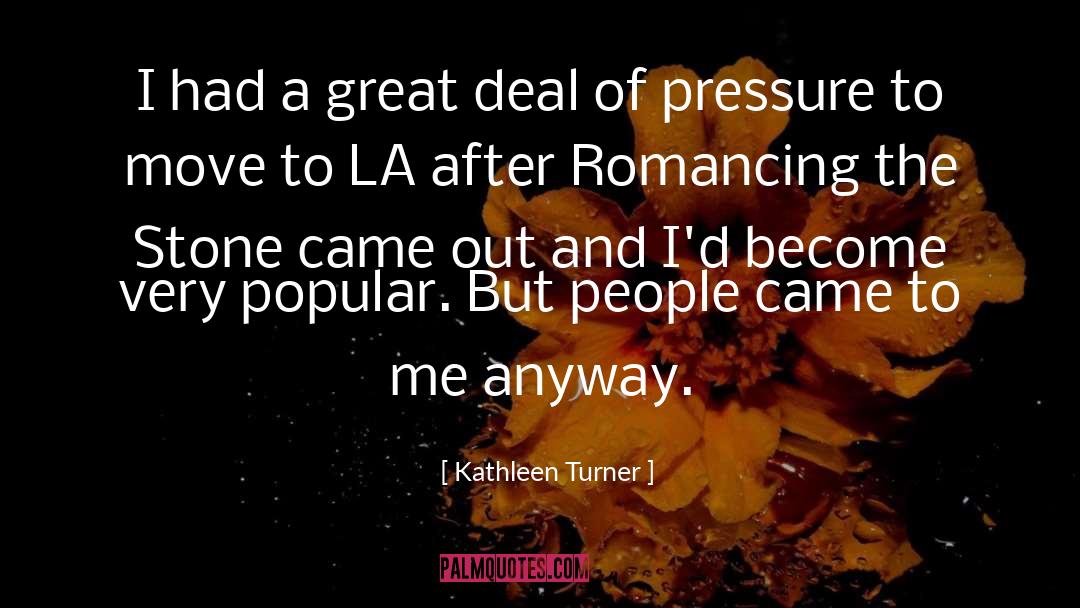Kathleen Turner Quotes: I had a great deal