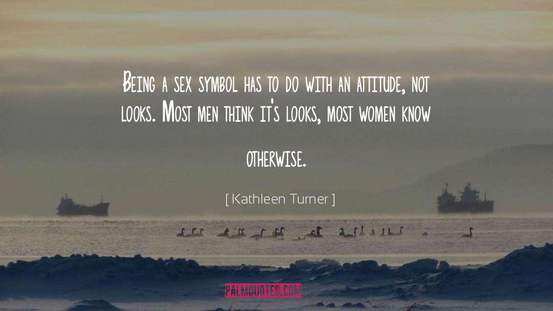 Kathleen Turner Quotes: Being a sex symbol has