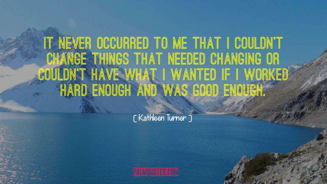 Kathleen Turner Quotes: It never occurred to me