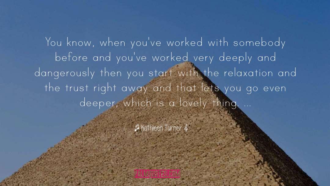 Kathleen Turner Quotes: You know, when you've worked