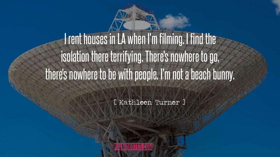 Kathleen Turner Quotes: I rent houses in LA