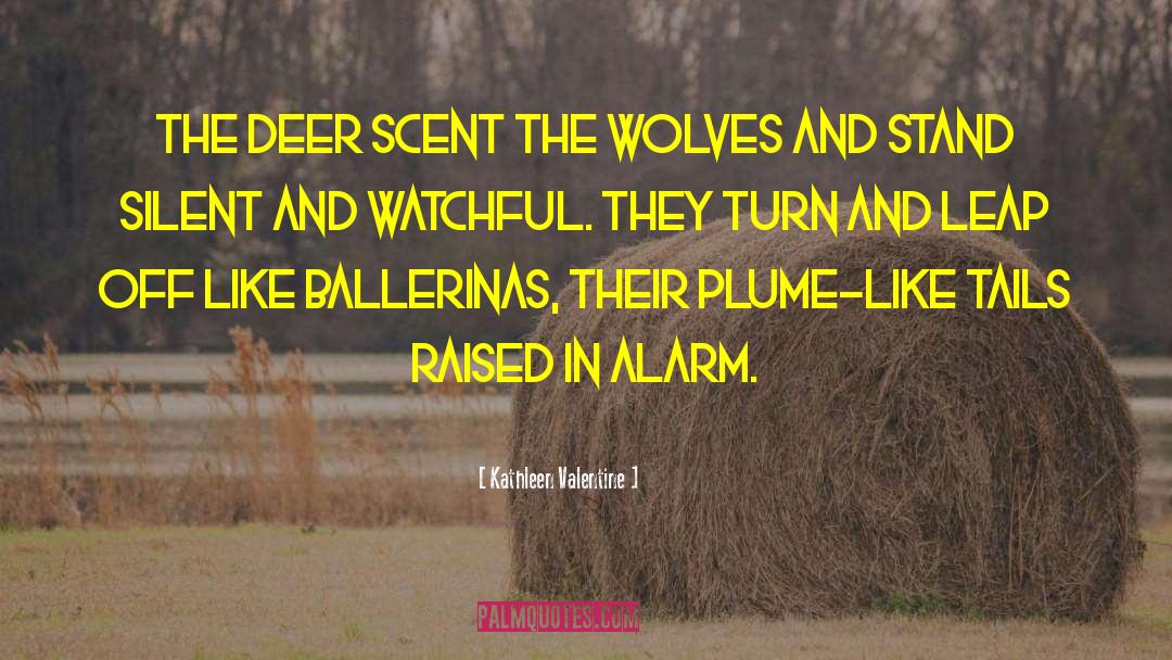 Kathleen Valentine Quotes: The deer scent the wolves