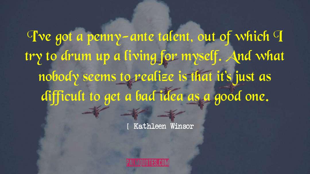 Kathleen Winsor Quotes: I've got a penny-ante talent,