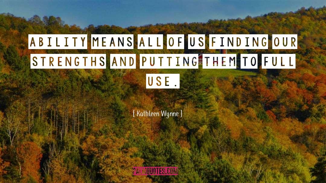 Kathleen Wynne Quotes: Ability means all of us