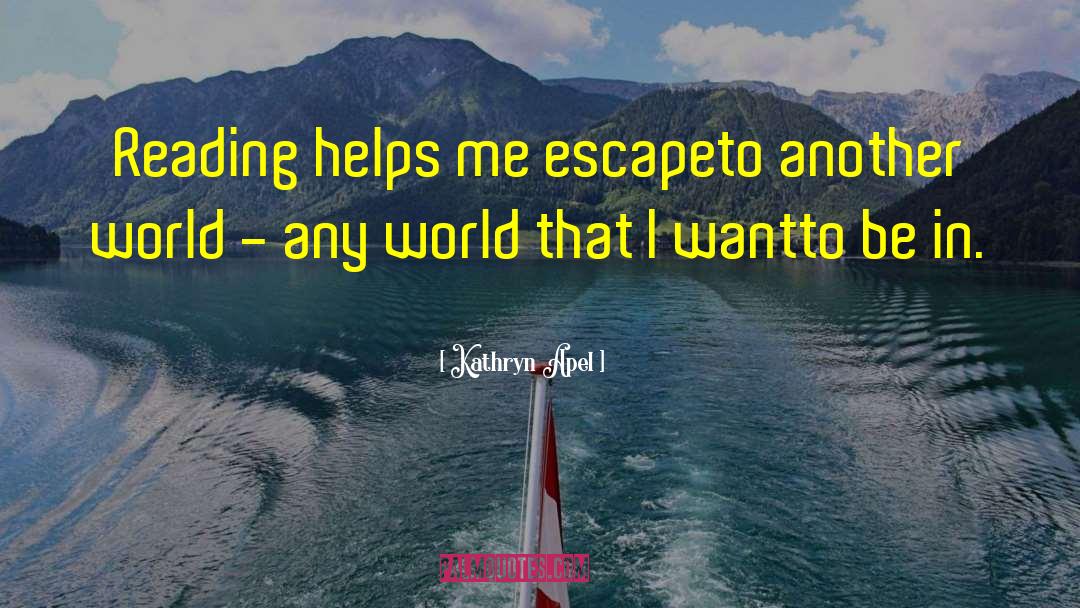 Kathryn Apel Quotes: Reading helps me <br />escape<br