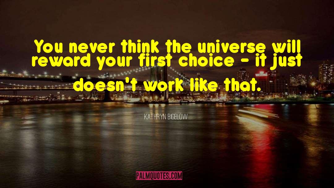 Kathryn Bigelow Quotes: You never think the universe