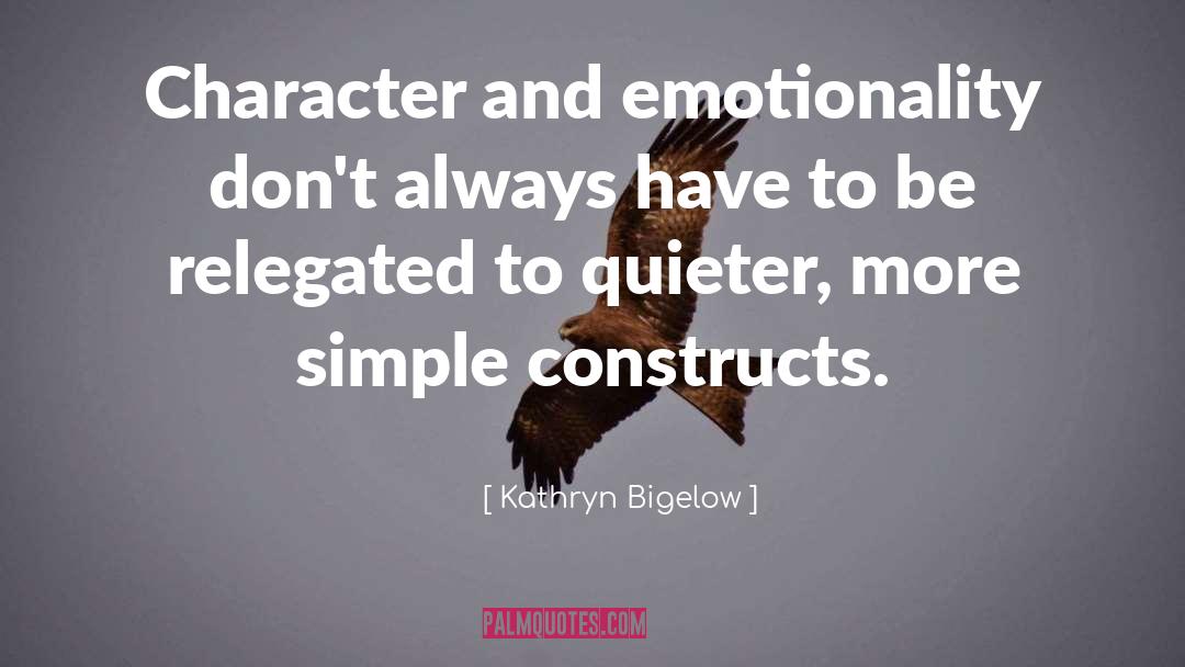 Kathryn Bigelow Quotes: Character and emotionality don't always