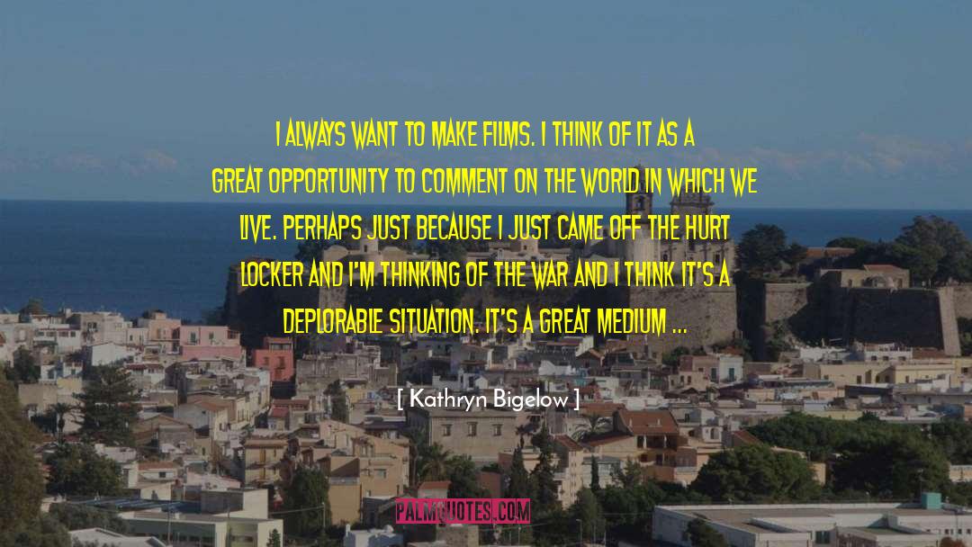 Kathryn Bigelow Quotes: I always want to make