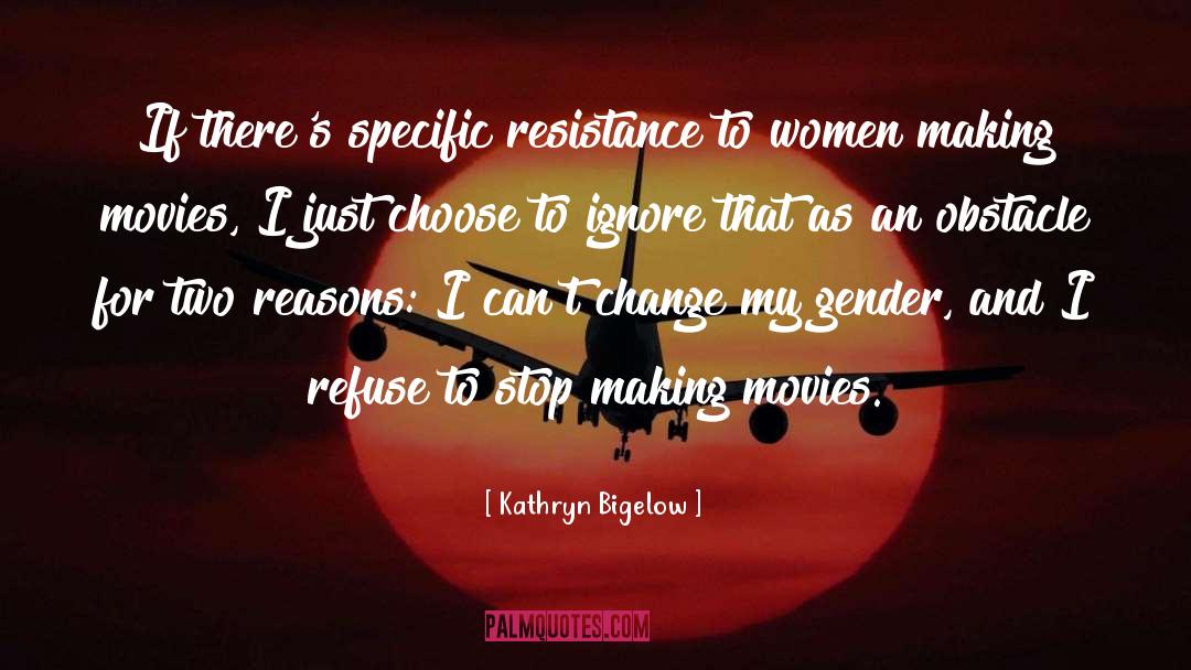 Kathryn Bigelow Quotes: If there's specific resistance to