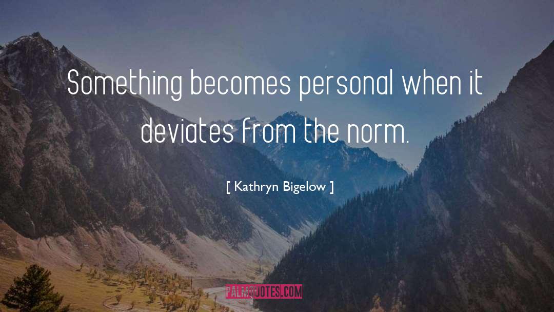 Kathryn Bigelow Quotes: Something becomes personal when it