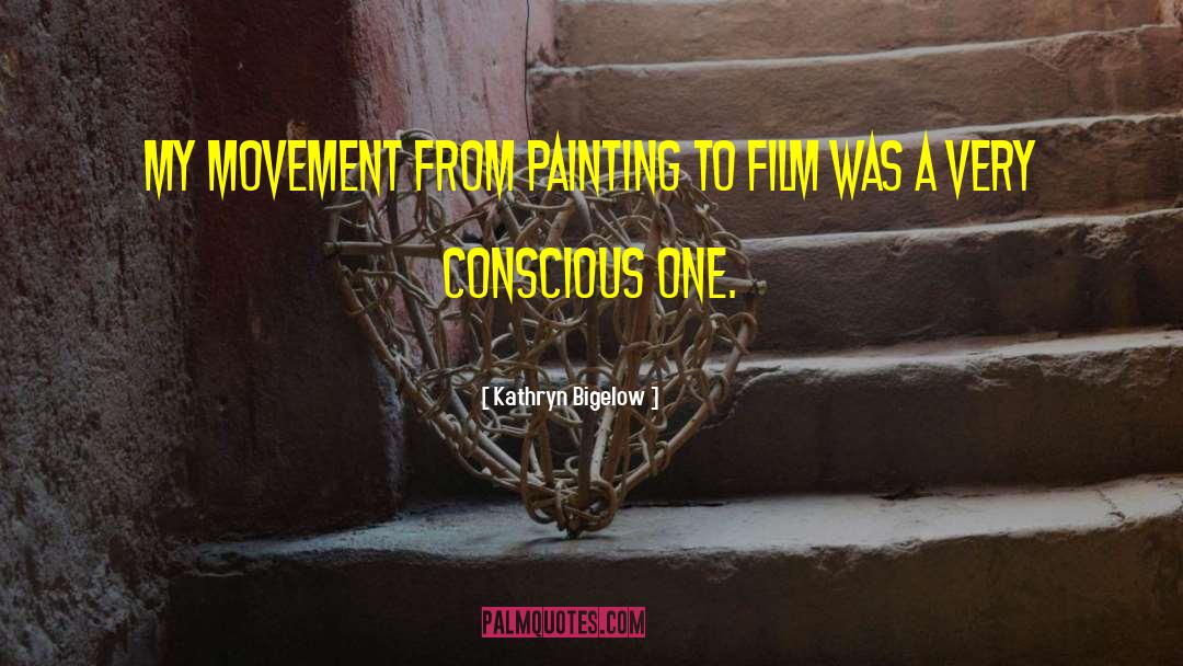 Kathryn Bigelow Quotes: My movement from painting to