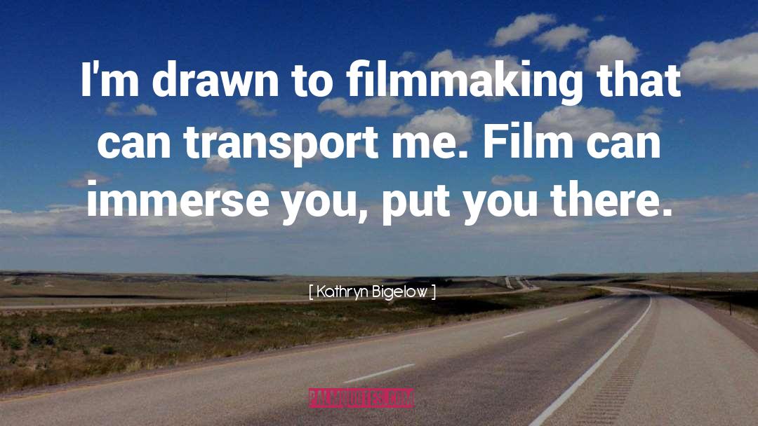 Kathryn Bigelow Quotes: I'm drawn to filmmaking that