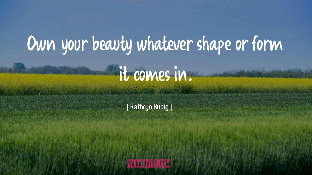 Kathryn Budig Quotes: Own your beauty whatever shape