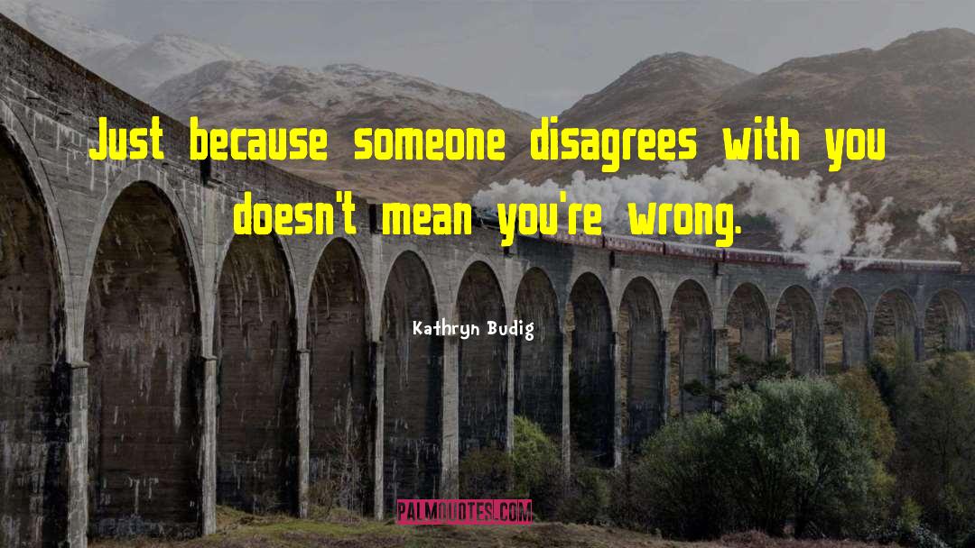 Kathryn Budig Quotes: Just because someone disagrees with