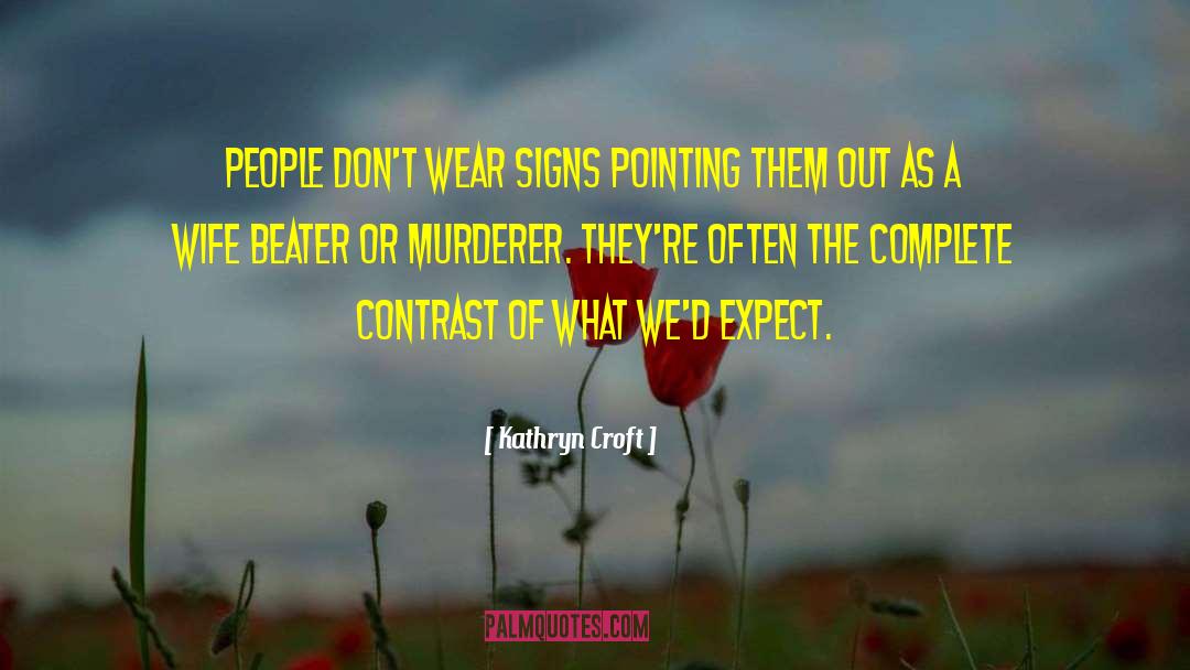 Kathryn Croft Quotes: People don't wear signs pointing