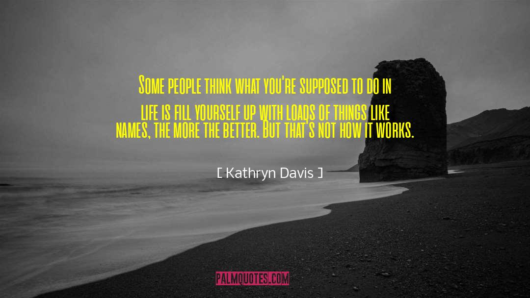 Kathryn Davis Quotes: Some people think what you're