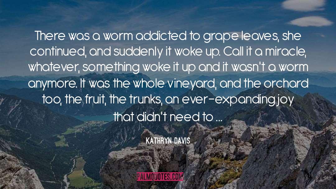 Kathryn Davis Quotes: There was a worm addicted