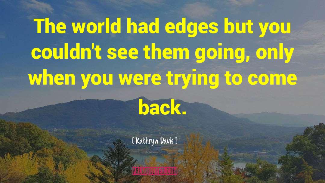 Kathryn Davis Quotes: The world had edges but