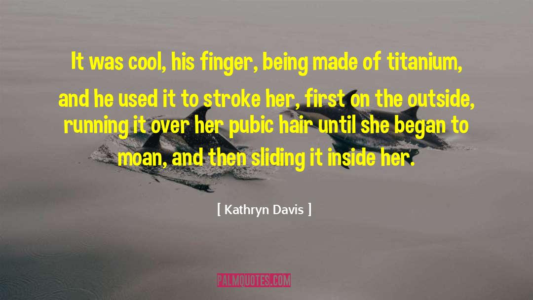 Kathryn Davis Quotes: It was cool, his finger,