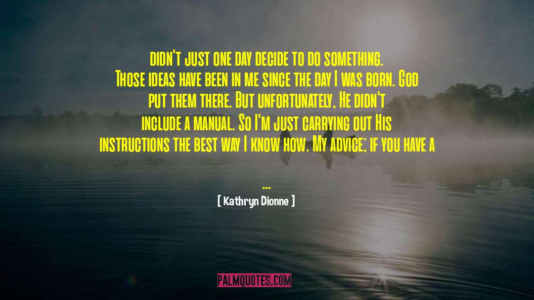 Kathryn Dionne Quotes: didn't just one day decide