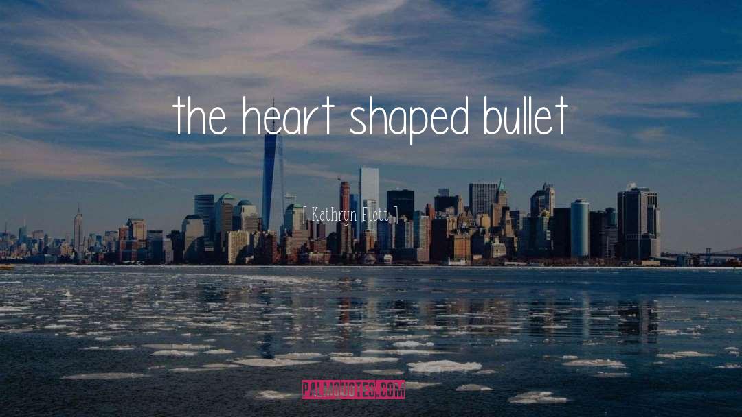 Kathryn Flett Quotes: the heart shaped bullet