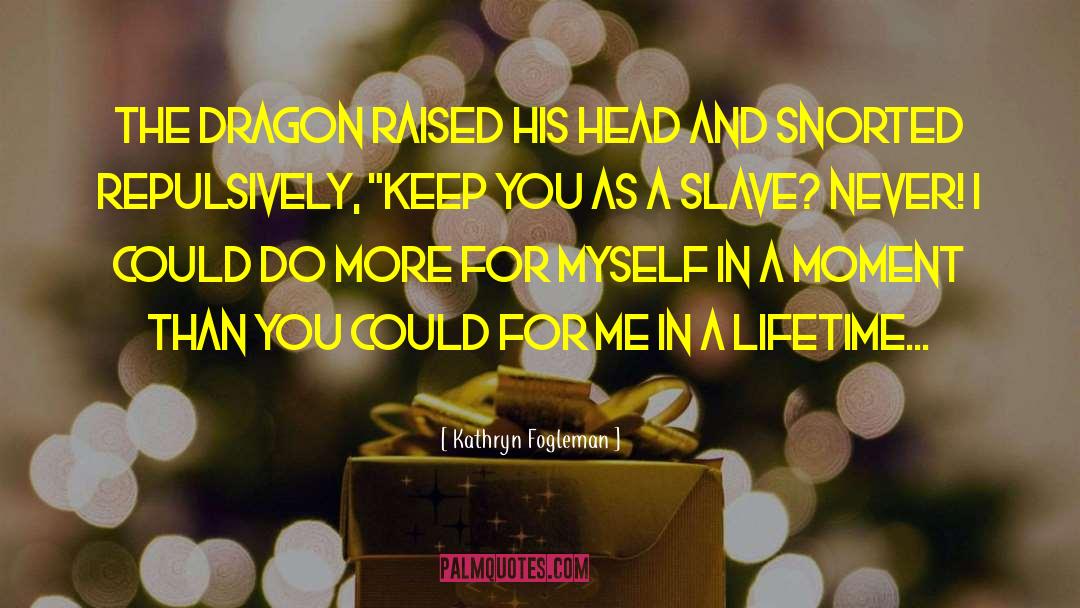 Kathryn Fogleman Quotes: The dragon raised his head