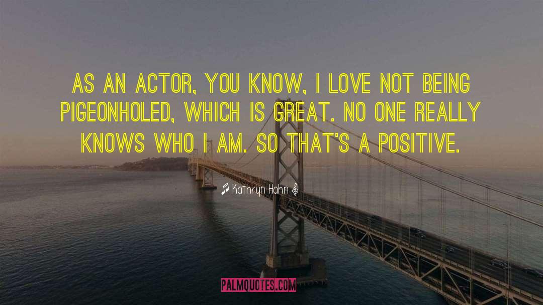 Kathryn Hahn Quotes: As an actor, you know,