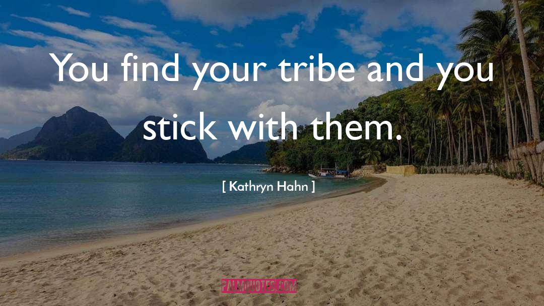 Kathryn Hahn Quotes: You find your tribe and